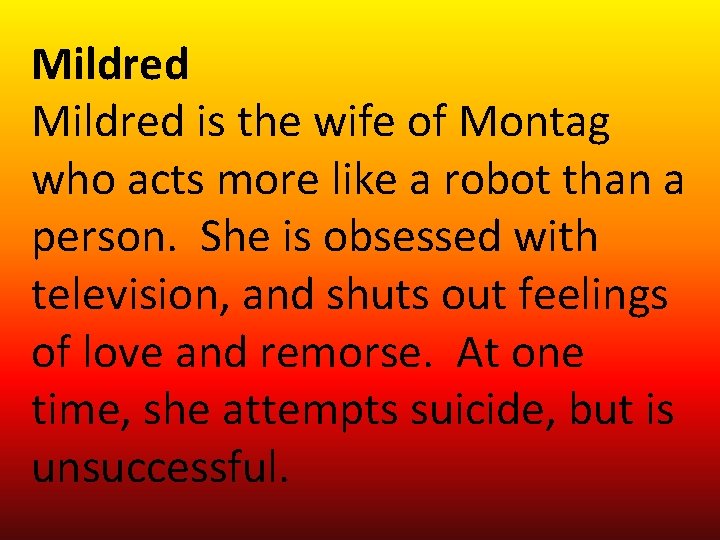 Mildred is the wife of Montag who acts more like a robot than a