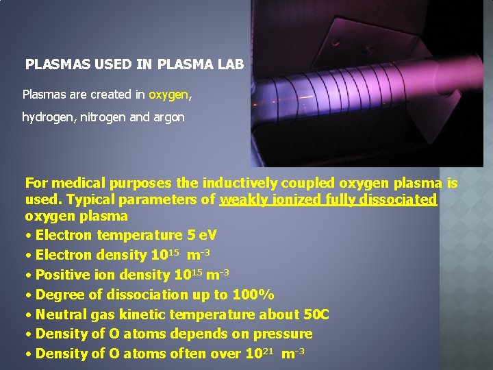 PLASMAS USED IN PLASMA LAB Plasmas are created in oxygen, hydrogen, nitrogen and argon