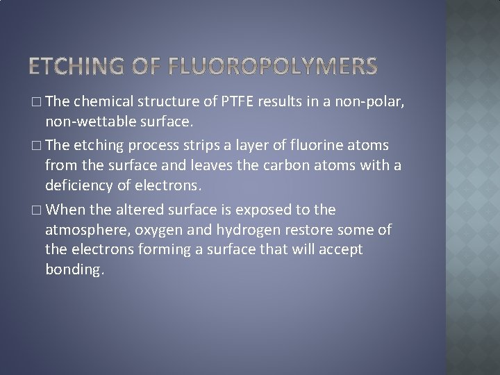 � The chemical structure of PTFE results in a non-polar, non-wettable surface. � The