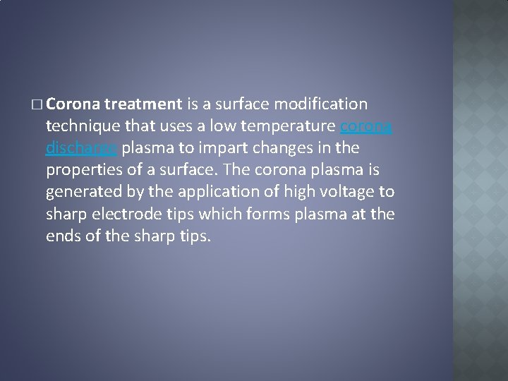 � Corona treatment is a surface modification technique that uses a low temperature corona