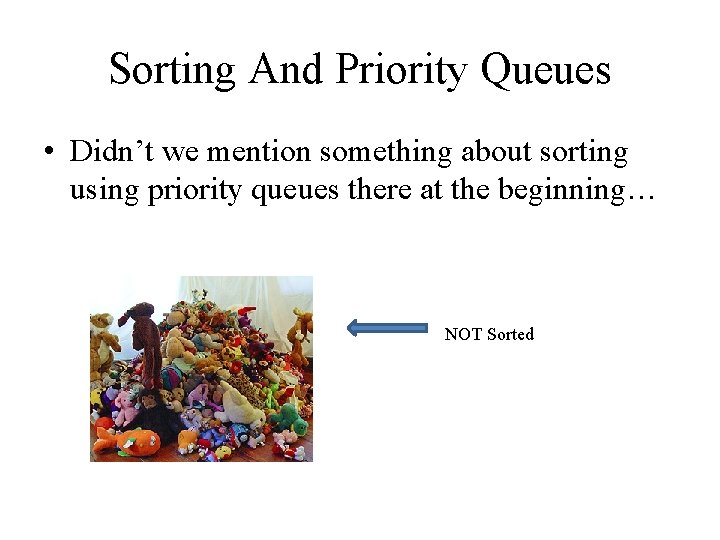 Sorting And Priority Queues • Didn’t we mention something about sorting using priority queues
