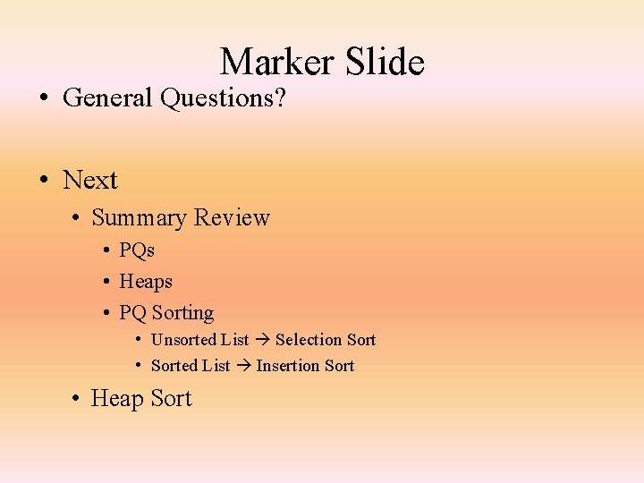 Marker Slide • General Questions? • Next • Summary Review • PQs • Heaps