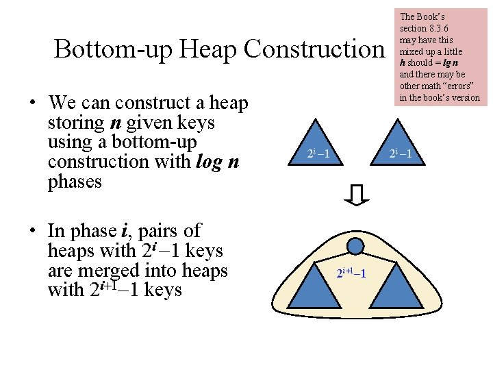 Bottom-up Heap Construction • We can construct a heap storing n given keys using