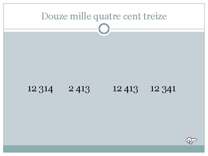 Douze mille quatre cent treize 12 314 2 413 12 341 