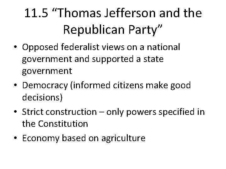 11. 5 “Thomas Jefferson and the Republican Party” • Opposed federalist views on a