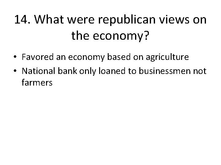 14. What were republican views on the economy? • Favored an economy based on