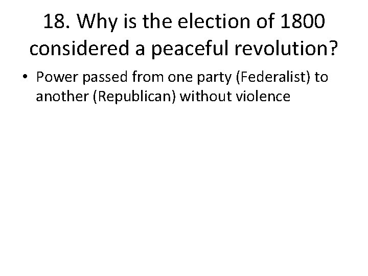 18. Why is the election of 1800 considered a peaceful revolution? • Power passed