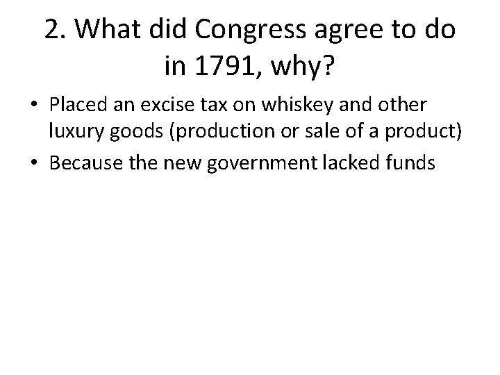 2. What did Congress agree to do in 1791, why? • Placed an excise