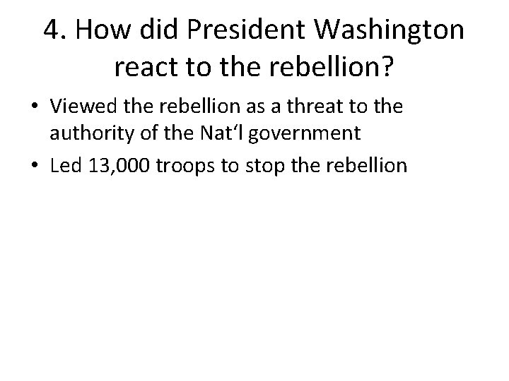 4. How did President Washington react to the rebellion? • Viewed the rebellion as