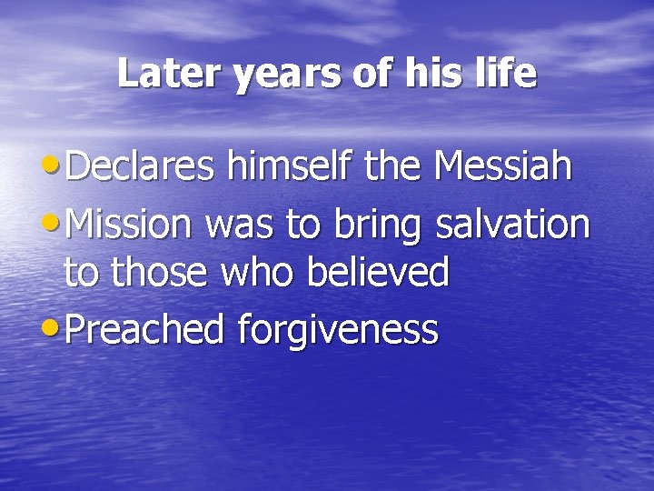 Later years of his life • Declares himself the Messiah • Mission was to