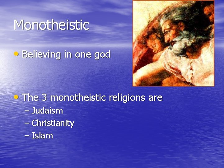 Monotheistic • Believing in one god • The 3 monotheistic religions are – Judaism