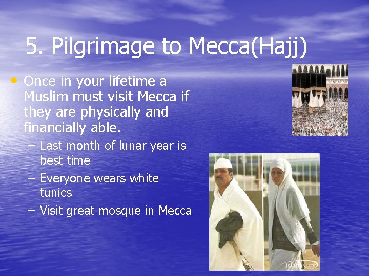 5. Pilgrimage to Mecca(Hajj) • Once in your lifetime a Muslim must visit Mecca