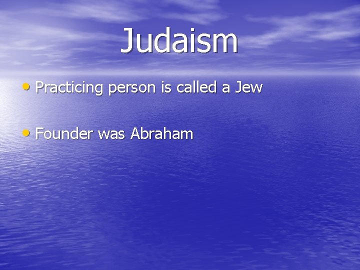 Judaism • Practicing person is called a Jew • Founder was Abraham 