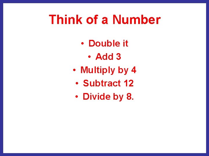 Think of a Number • Double it • Add 3 • Multiply by 4