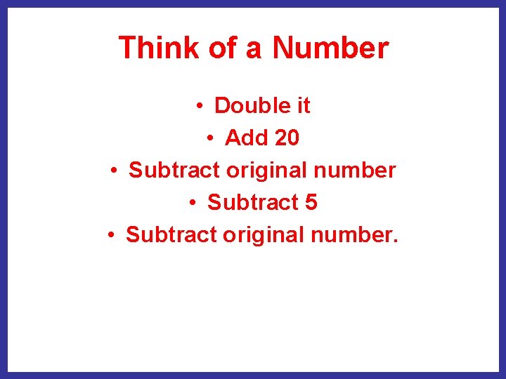 Think of a Number • Double it • Add 20 • Subtract original number