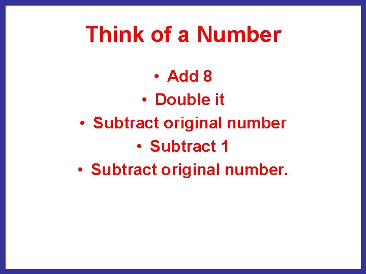 Think of a Number • Add 8 • Double it • Subtract original number