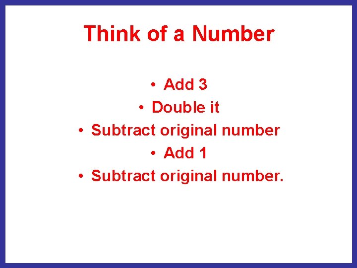 Think of a Number • Add 3 • Double it • Subtract original number