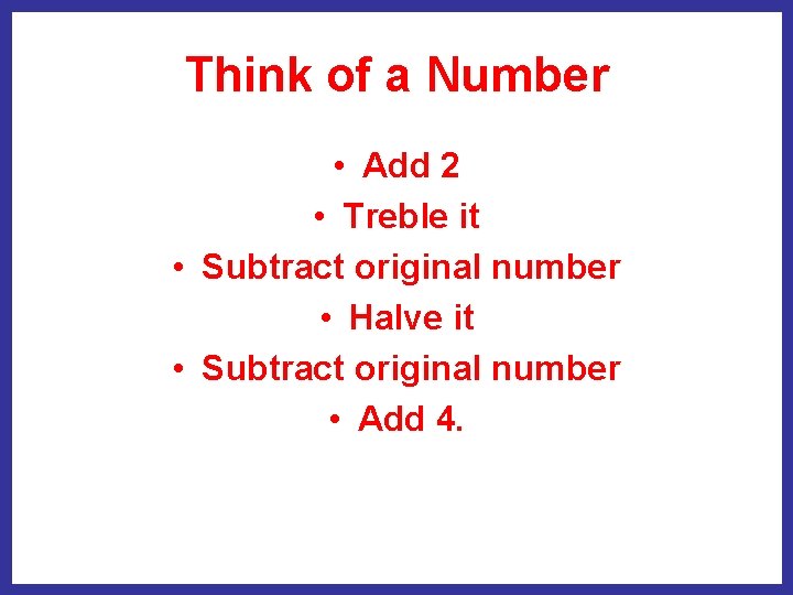 Think of a Number • Add 2 • Treble it • Subtract original number
