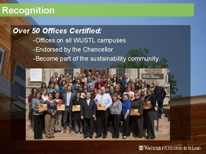 Recognition Over 50 Offices Certified: -Offices on all WUSTL campuses -Endorsed by the Chancellor