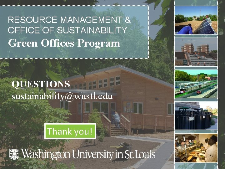 RESOURCE MANAGEMENT & OFFICE OF SUSTAINABILITY Green Offices Program QUESTIONS sustainability@wustl. edu Thank you!