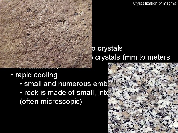 Igneous rocks Crystallization of magma Rate of cooling • slow cooling • few and