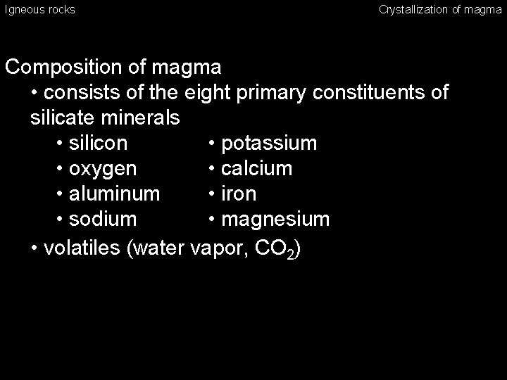 Igneous rocks Crystallization of magma Composition of magma • consists of the eight primary