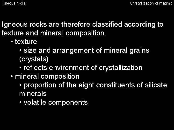 Igneous rocks Crystallization of magma Igneous rocks are therefore classified according to texture and