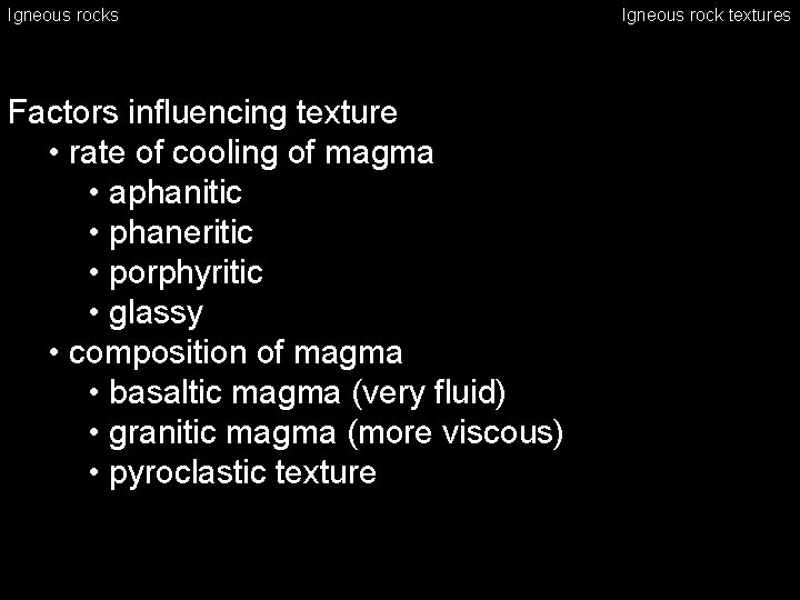 Igneous rocks Factors influencing texture • rate of cooling of magma • aphanitic •