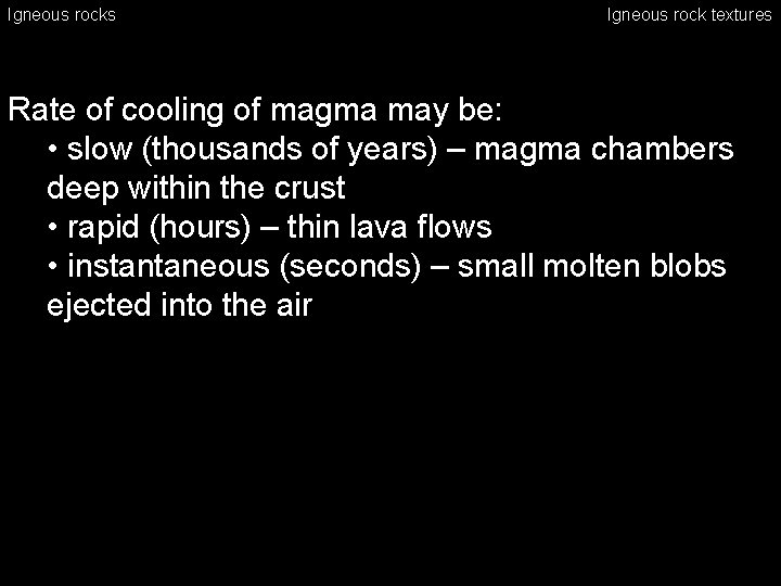Igneous rocks Igneous rock textures Rate of cooling of magma may be: • slow