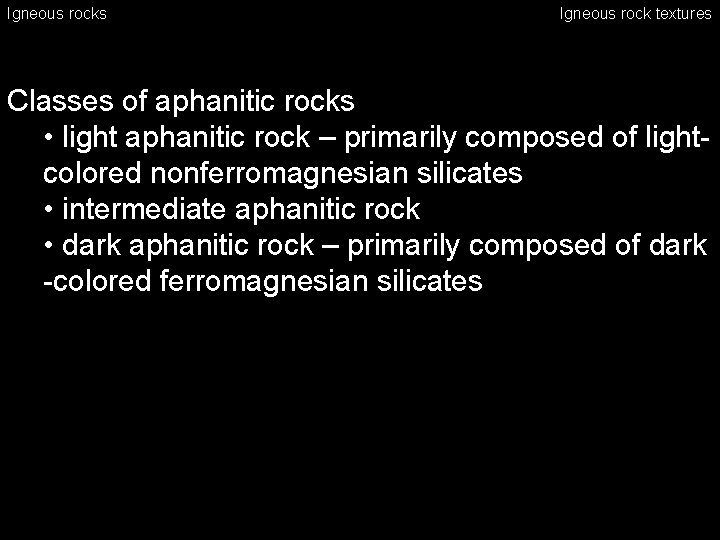 Igneous rocks Igneous rock textures Classes of aphanitic rocks • light aphanitic rock –