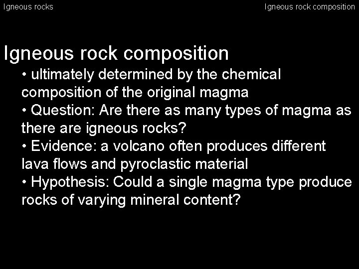 Igneous rocks Igneous rock composition • ultimately determined by the chemical composition of the