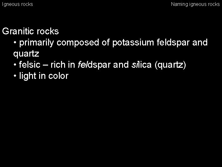 Igneous rocks Naming igneous rocks Granitic rocks • primarily composed of potassium feldspar and