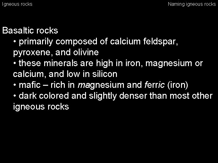 Igneous rocks Naming igneous rocks Basaltic rocks • primarily composed of calcium feldspar, pyroxene,