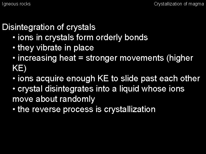 Igneous rocks Crystallization of magma Disintegration of crystals • ions in crystals form orderly