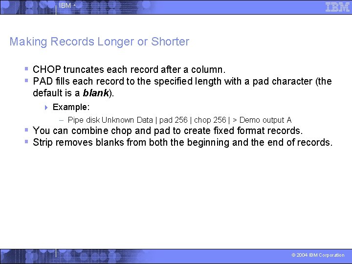 IBM ^ Making Records Longer or Shorter § CHOP truncates each record after a