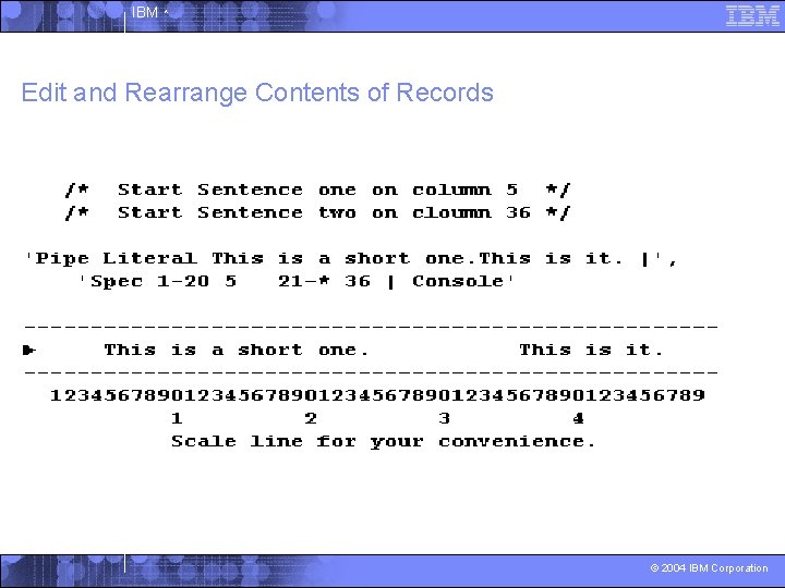 IBM ^ Edit and Rearrange Contents of Records © 2004 IBM Corporation 