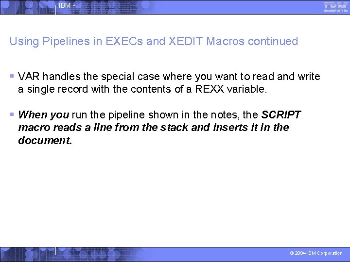 IBM ^ Using Pipelines in EXECs and XEDIT Macros continued § VAR handles the