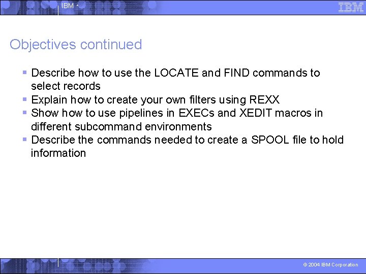 IBM ^ Objectives continued § Describe how to use the LOCATE and FIND commands