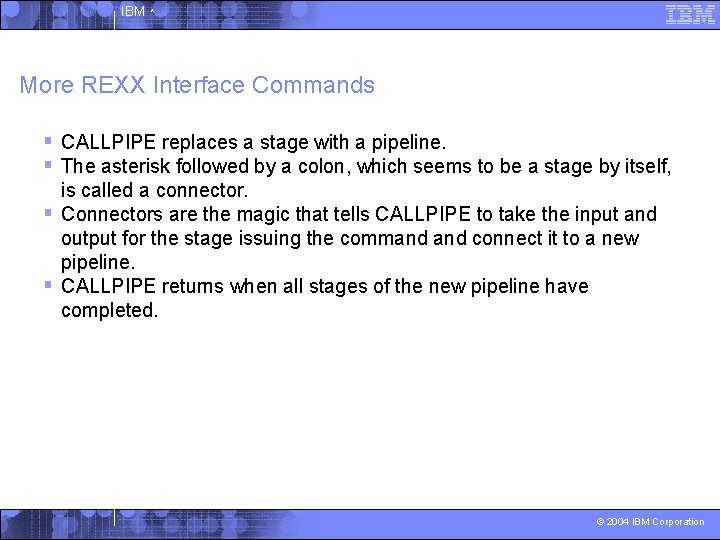 IBM ^ More REXX Interface Commands § CALLPIPE replaces a stage with a pipeline.