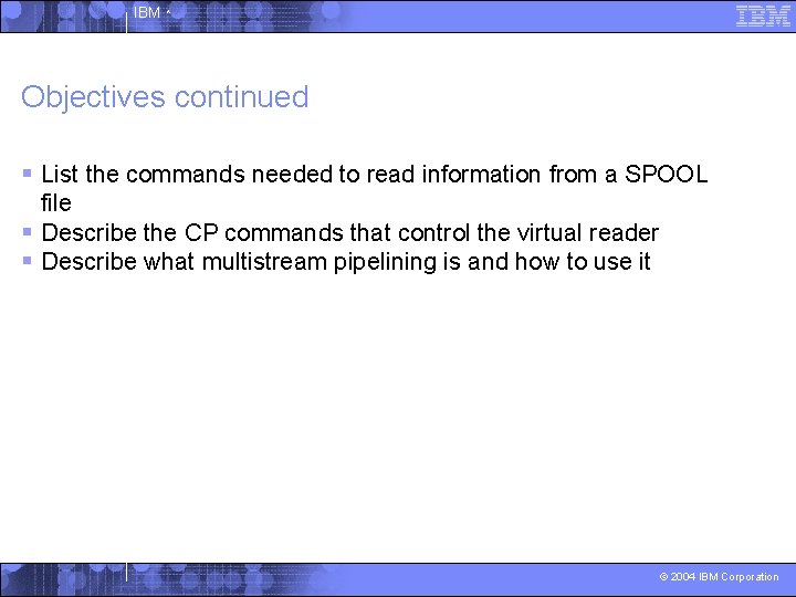 IBM ^ Objectives continued § List the commands needed to read information from a