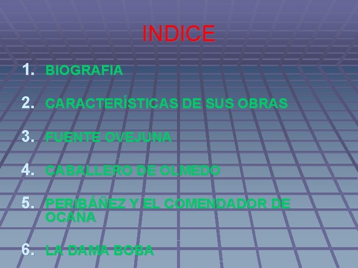 INDICE 1. BIOGRAFIA 2. CARACTERÍSTICAS DE SUS OBRAS 3. FUENTE OVEJUNA 4. CABALLERO DE