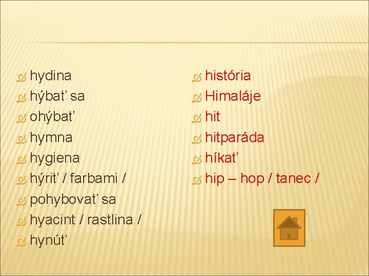hydina hýbať sa ohýbať hymna hygiena hýriť / farbami / pohybovať sa hyacint /