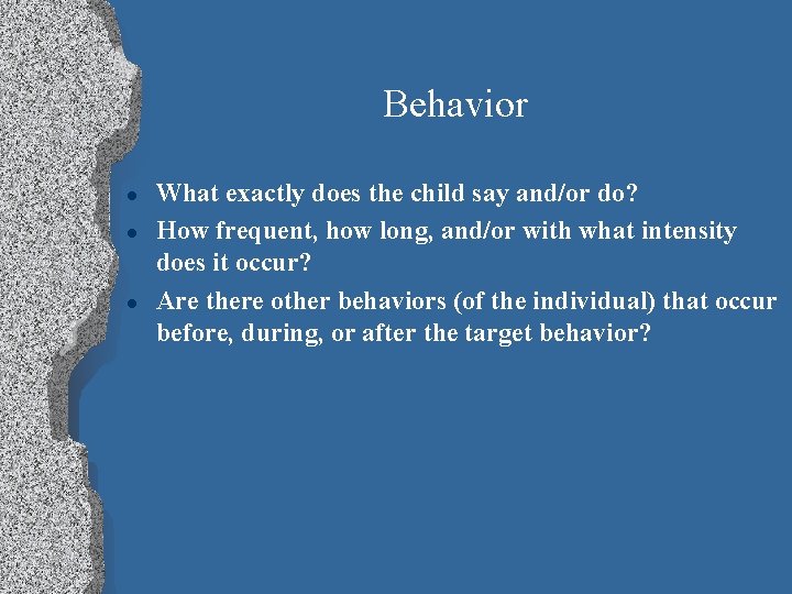 Behavior l l l What exactly does the child say and/or do? How frequent,