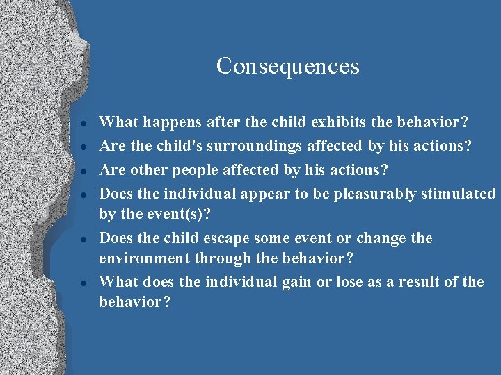 Consequences l l l What happens after the child exhibits the behavior? Are the