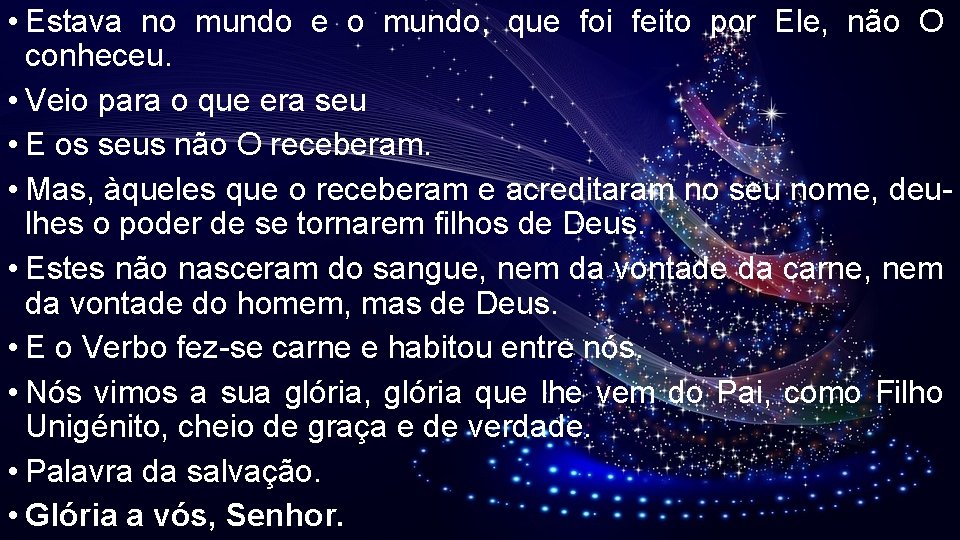 • Estava no mundo e o mundo, que foi feito por Ele, não • Estava no mundo e o mundo, que foi feito por Ele, não