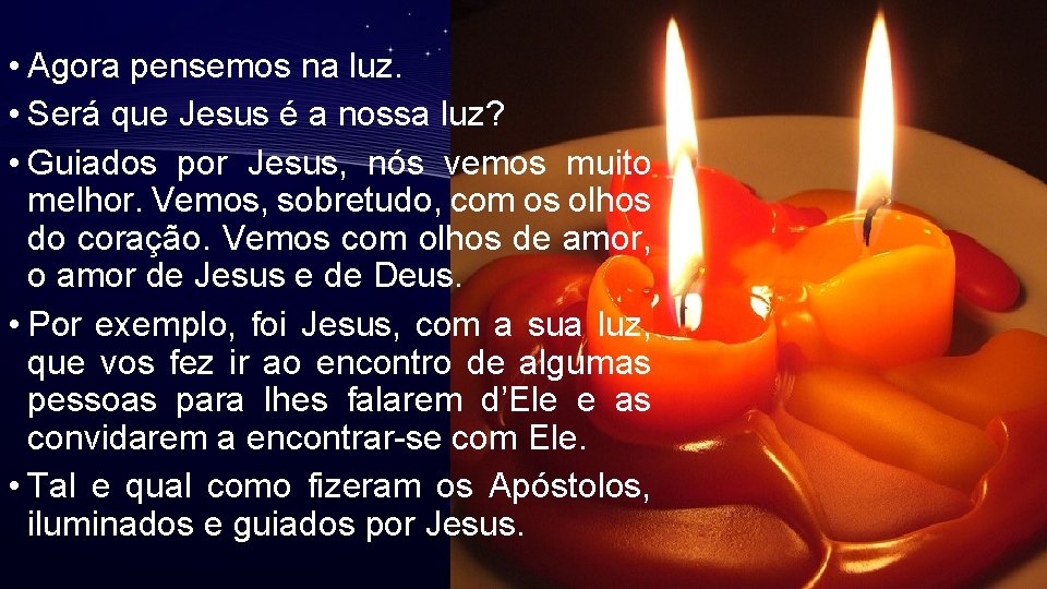 • Agora pensemos na luz. • Será que Jesus é a nossa luz? • Agora pensemos na luz. • Será que Jesus é a nossa luz?