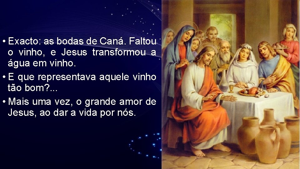 • Exacto: as bodas de Caná. Faltou o vinho, e Jesus transformou a • Exacto: as bodas de Caná. Faltou o vinho, e Jesus transformou a