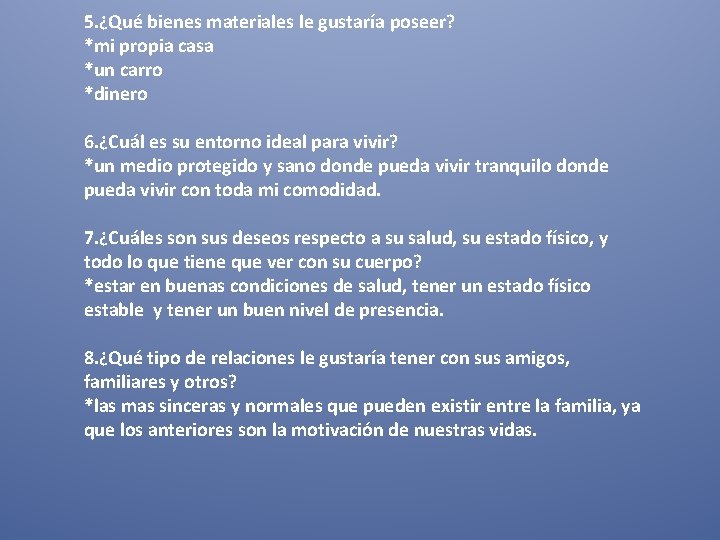 5. ¿Qué bienes materiales le gustaría poseer? *mi propia casa *un carro *dinero 6.