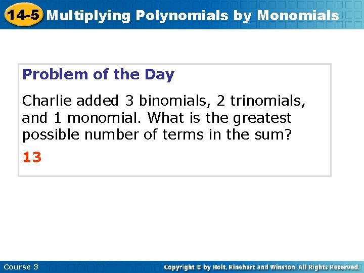 14 -5 Multiplying Polynomials by Monomials Problem of the Day Charlie added 3 binomials,