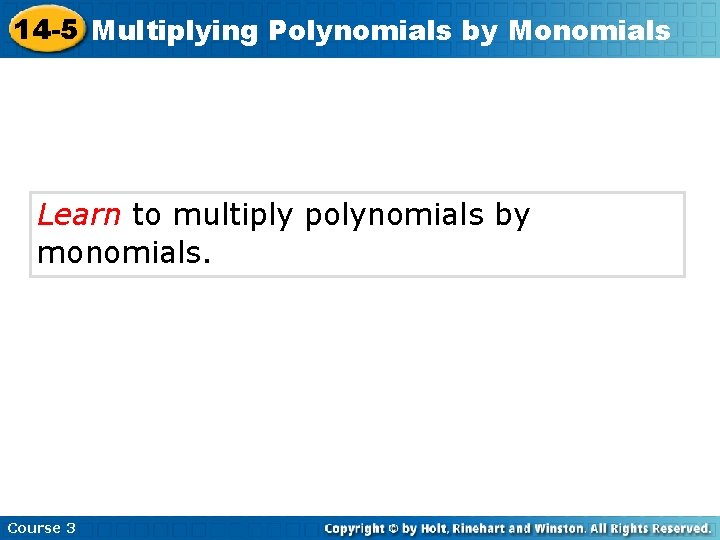 14 -5 Multiplying Polynomials by Monomials Learn to multiply polynomials by monomials. Course 3